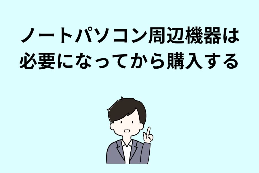 ノートパソコン周辺機器は必要になってから購入する