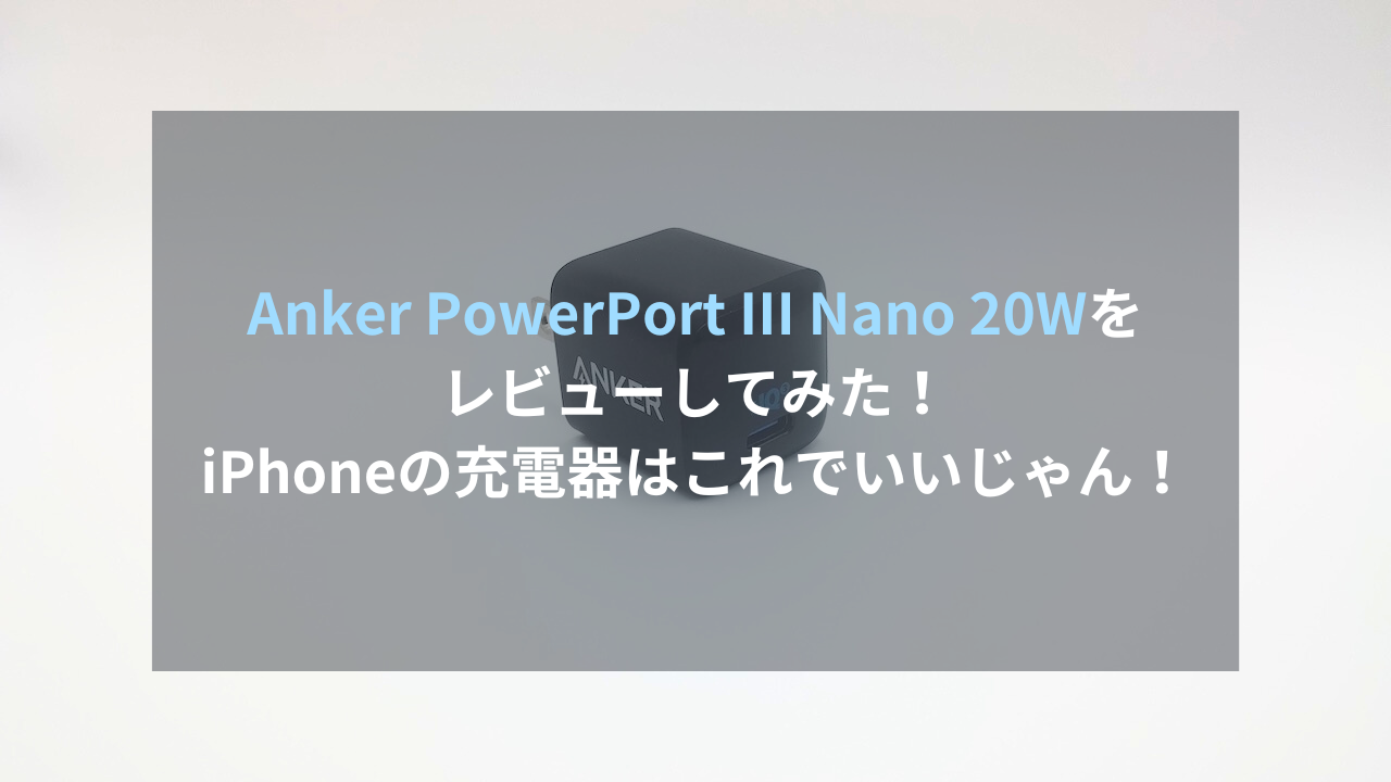 Anker PowerPort III Nano 20Wをレビューしてみた！iPhoneの充電器はこれでいいじゃん！