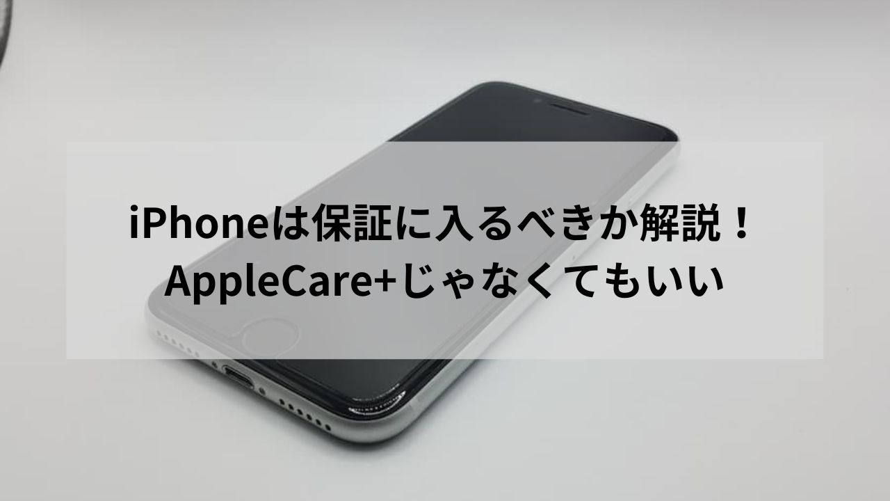 iPhoneは保証に入るべきか解説！AppleCare+じゃなくてもいい