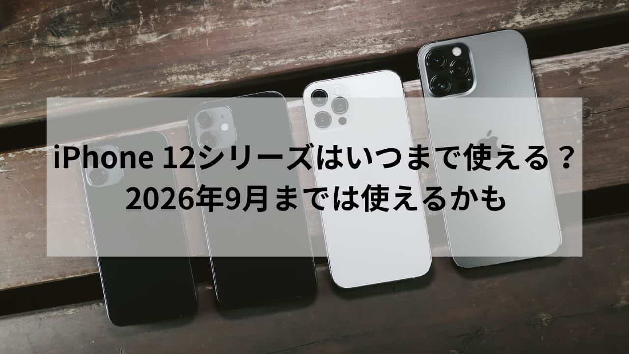 iPhone 12シリーズはいつまで使える？2026年9月までは使えるかも