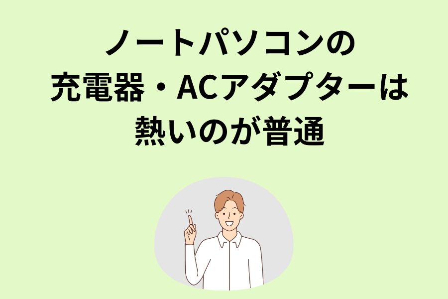 ノートパソコンの充電器・ACアダプターは熱いのが普通