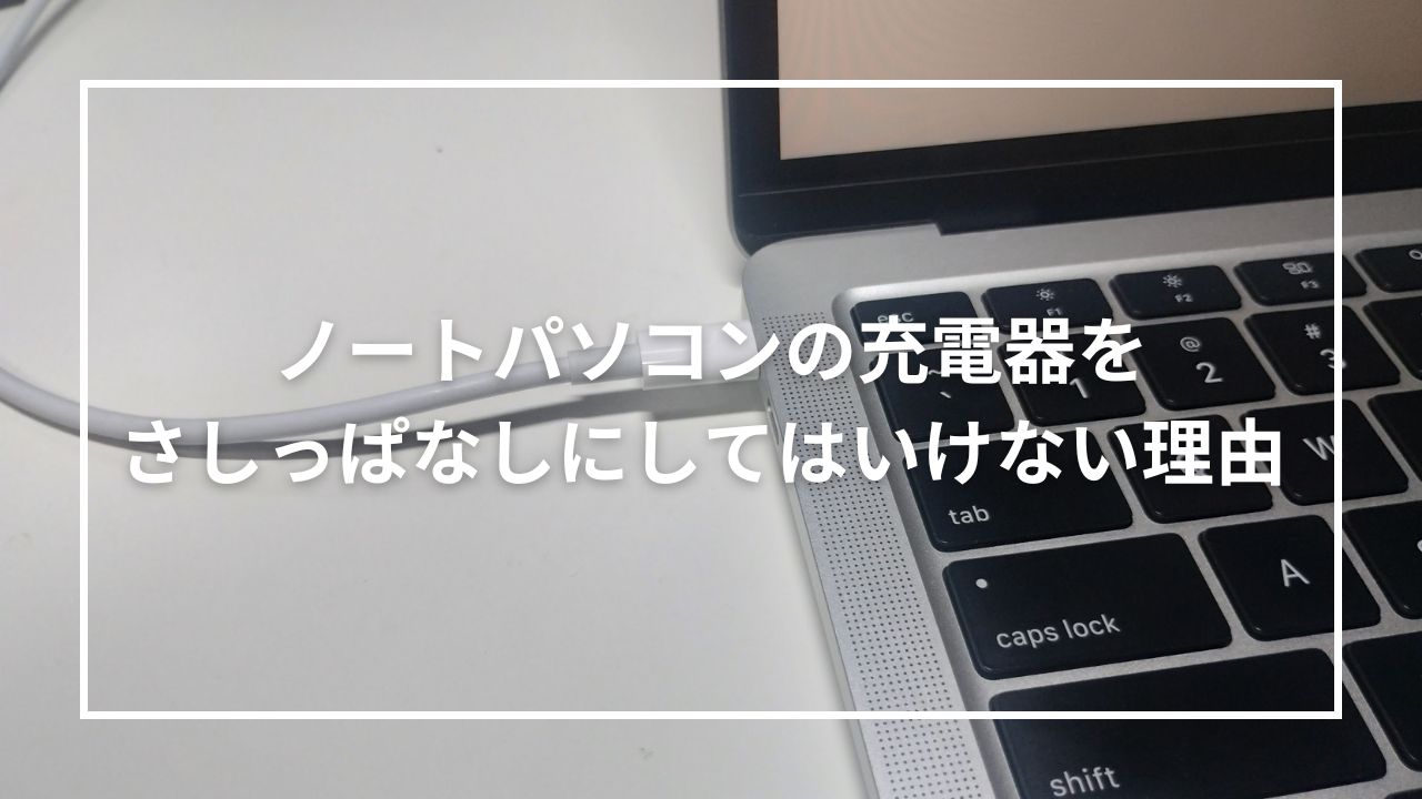 ノートパソコンの充電器をさしっぱなしにしてはいけない理由