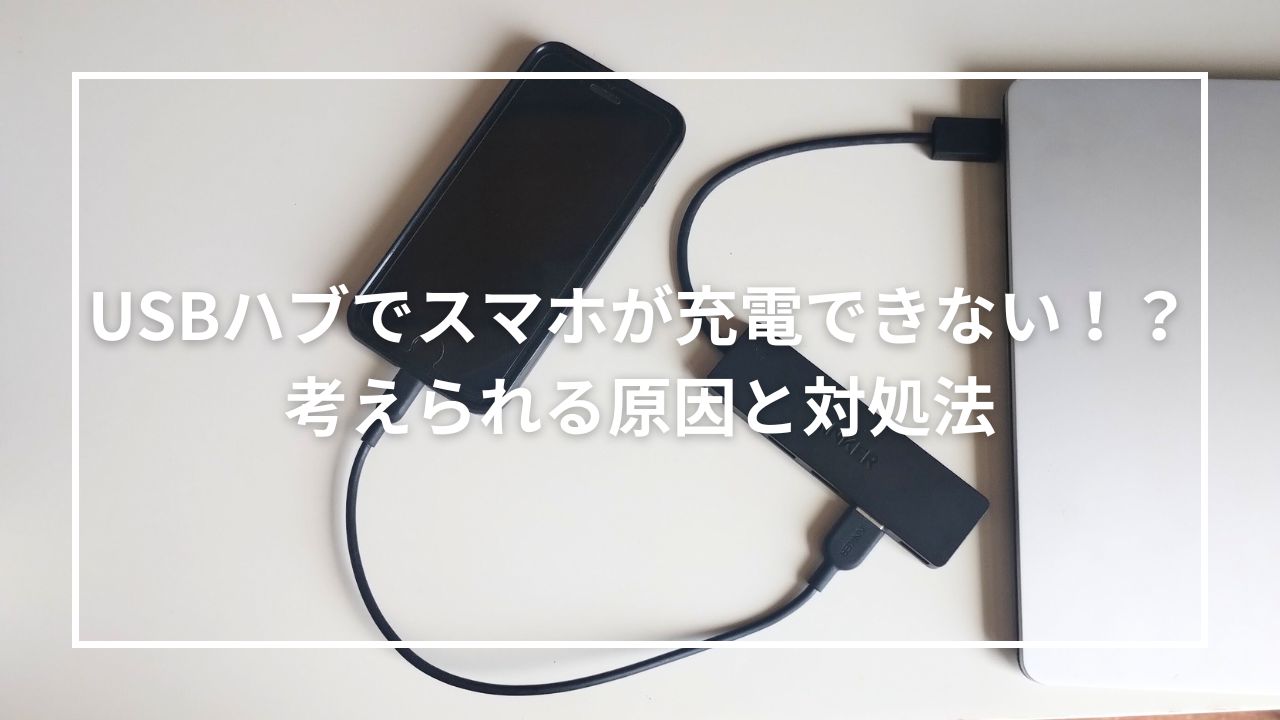 USBハブでスマホが充電できない！？考えられる原因と対処法