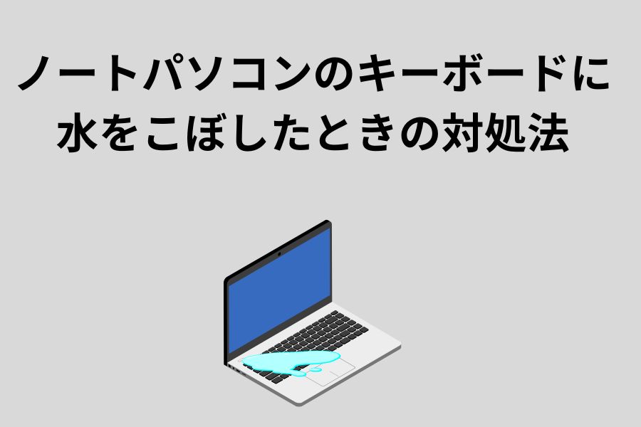 ノートパソコンのキーボードに水をこぼしたときの対処法