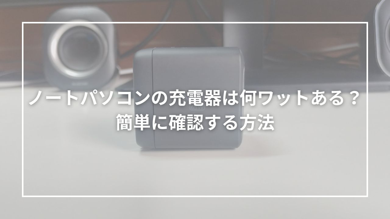 ノートパソコンの充電器は何ワットある？簡単に確認する方法