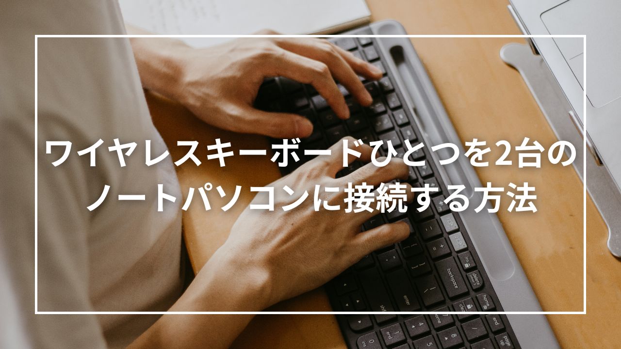 ワイヤレスキーボードひとつを2台のノートパソコンに接続する方法