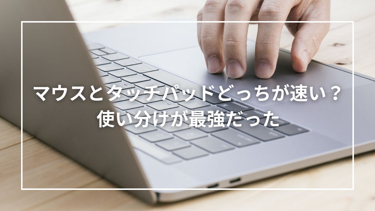 マウスとタッチパッドどっちが速い？使い分けが最強だった
