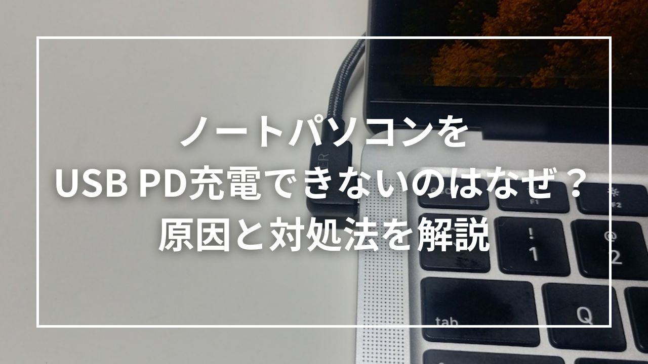 ノートパソコンをUSB PD充電できないのはなぜ？原因と対処法を解説