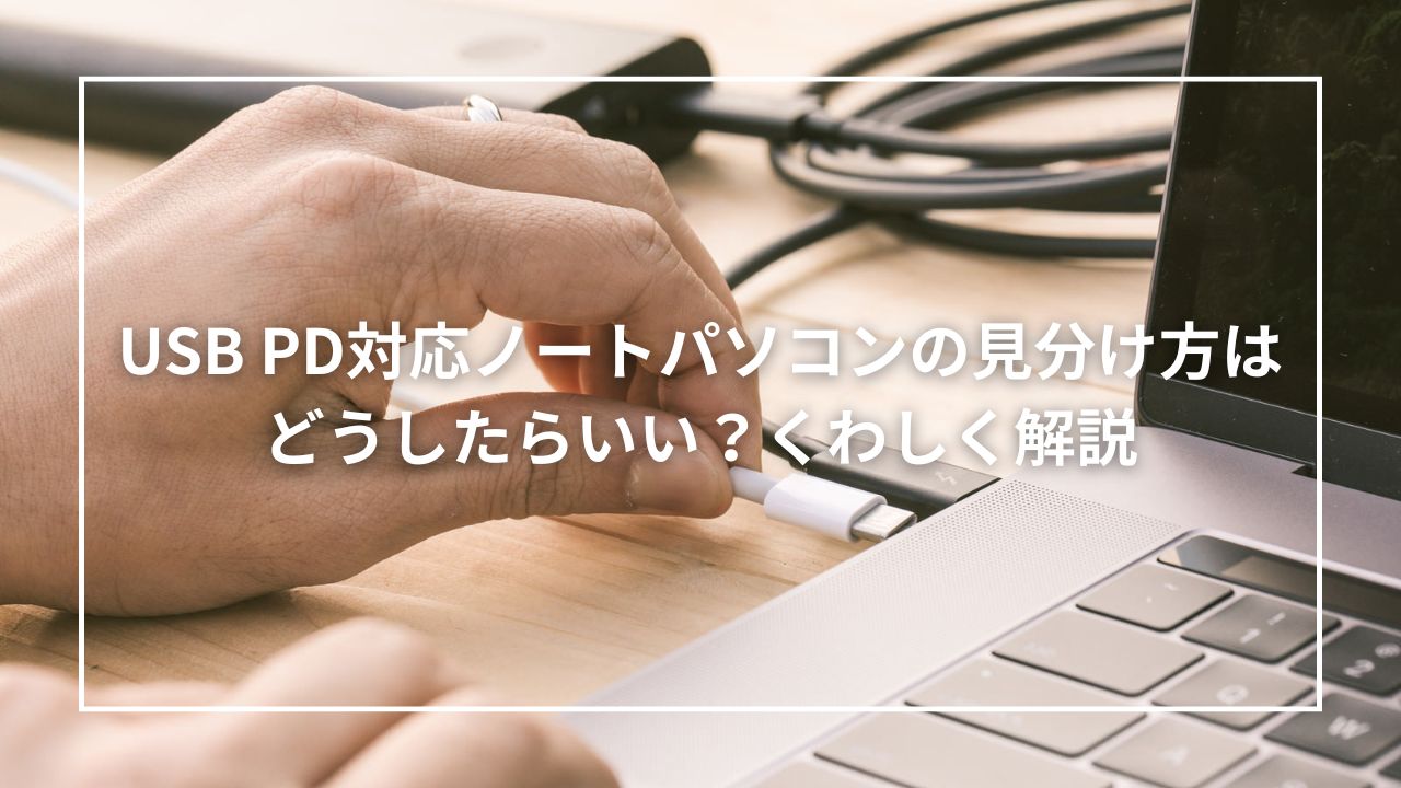 USB PD対応ノートパソコンの見分け方はどうしたらいい？くわしく解説