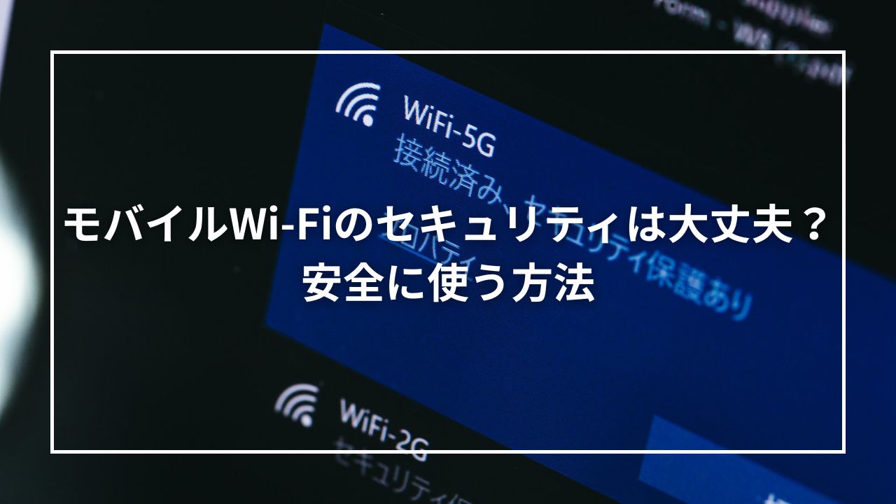 モバイルWi-Fiのセキュリティは大丈夫？安全に使う方法