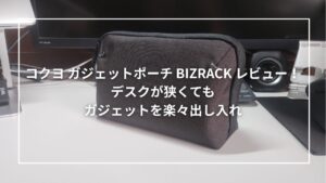 コクヨ ガジェットポーチ BIZRACK レビュー！デスクが狭くてもガジェットを楽々出し入れ