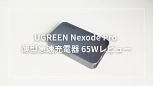 UGREEN Nexode Pro 薄型急速充電器 65Wをレビュー！持ち運び用充電器はこれ一択